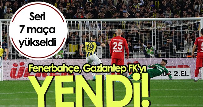 Fenerbahçe, Gaziantep FK'yı yendi! Fenerbahçe 3-2 Gaziantep FK