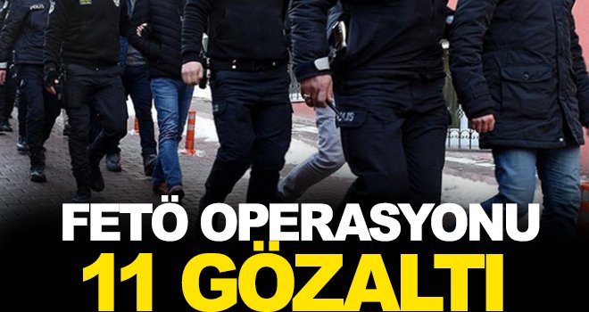 FETÖ'nün askeri yapılanmasına operasyon: 11 gözaltı