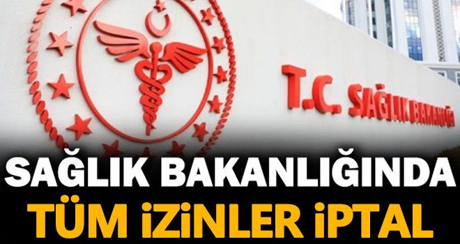 Flaş Gelişme! Sağlık Bakanlığında tüm izinler iptal edildi