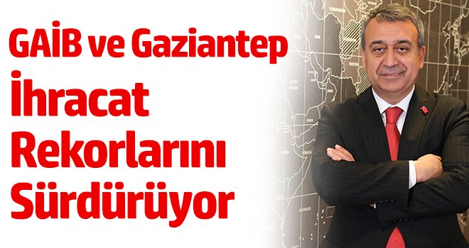GAİB ve Gaziantep İhracat Rekorlarını Sürdürüyor