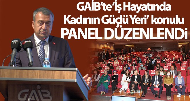 GAİB’te ‘İş Hayatında Kadının Güçlü Yeri’ konulu panel düzenlendi