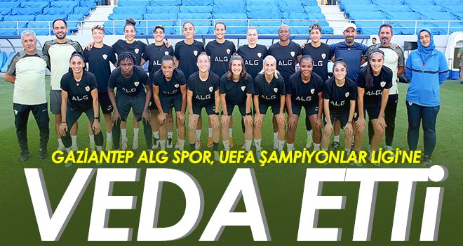 Gaziantep ALG Spor, UEFA Şampiyonlar Ligi'ne veda etti