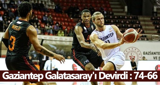 Gaziantep Basketbol, Galatasaray NEF’i 74-66 mağlup etti
