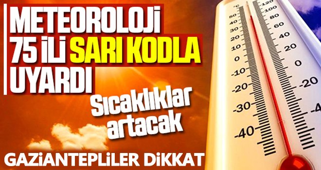 Gaziantep dahil 75 il için sarı kodlu uyarı! Kavrulacağız...