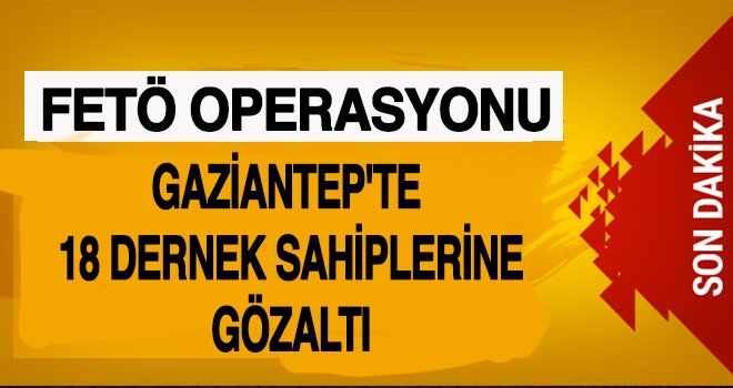 Gaziantep FETÖ operasyonu: 18 gözaltı