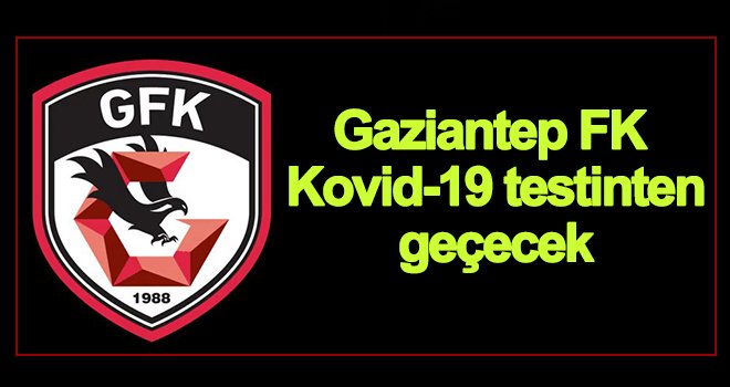 Gaziantep FK'da tüm takıma Kovid-19 testi yapılacak