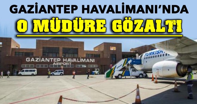 Gaziantep Havalimanı’nda yer krizi mahkemelik etti!..