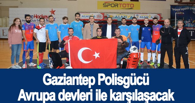 Gaziantep Polisgücü Avrupa devleri ile karşılaşacak