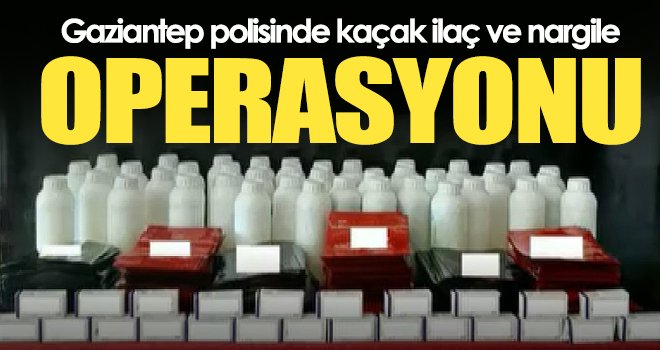 Gaziantep polisinde kaçak ilaç ve nargile operasyonu