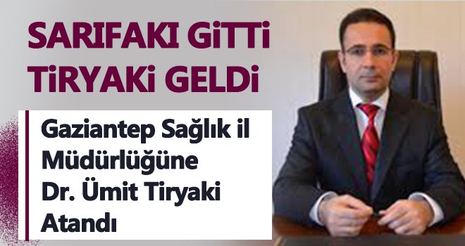 Gaziantep Sağlık İl Müdürlüğüne Gaziantep'li Tiryaki atandı