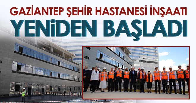 Gaziantep Şehir Hastanesi inşaatı yeniden başladı