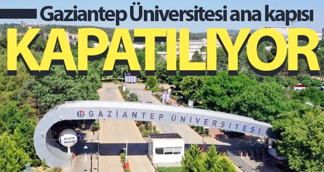 Gaziantep Üniversitesi Ana Giriş Kapısı trafiğe kapatılıyor