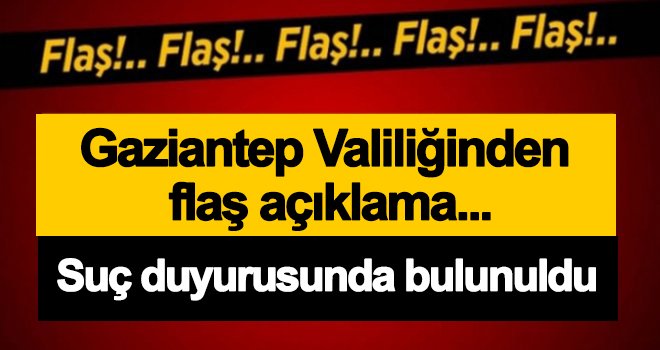 Gaziantep Valiliğinden açıklama: O kişi hakkında suç duyurusunda bulunuldu