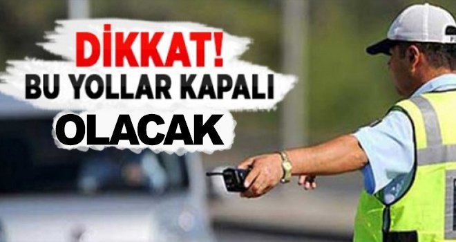 Gaziantepliler dikkat! Bu yollar trafiğe kapatılıyor!