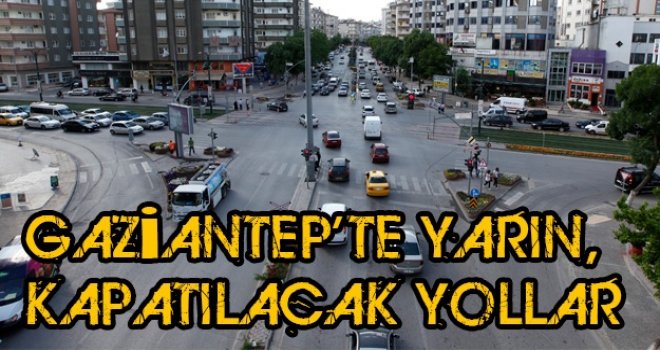 Gaziantepliler dikkat! Hafta sonu bu yollar kapalı...