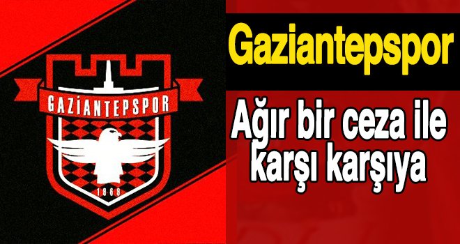 Gaziantepspor'a FİFA’dan -6 puan ceza kapıda!