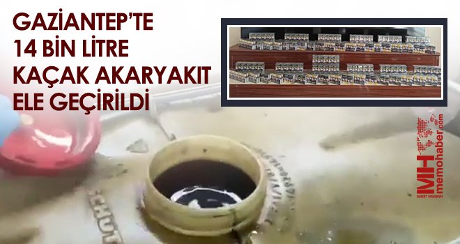 Gaziantep’te 14 bin litre kaçak akaryakıt ele geçirildi