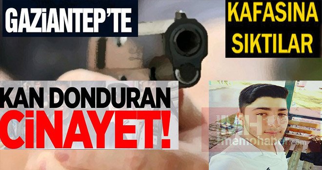 Gaziantep'te 18 yaşındaki kayıp gencin kafasına sıktılar...