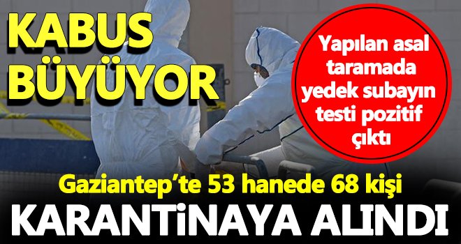 Gaziantep'te 53 hanede 68 kişi karantinaya alındı