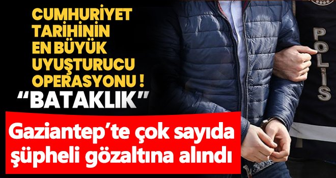 Gaziantep’te Bataklık Operasyonu! Çok sayıda gözaltı