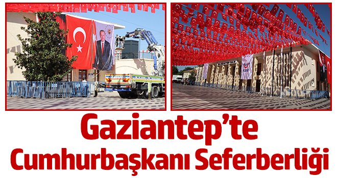 Gaziantep’te Cumhurbaşkanı seferberliği
