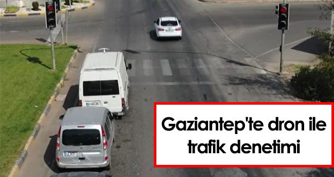 Gaziantep'te dron ile trafik denetimi