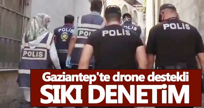 Gaziantep'te drone destekli sıkı denetim