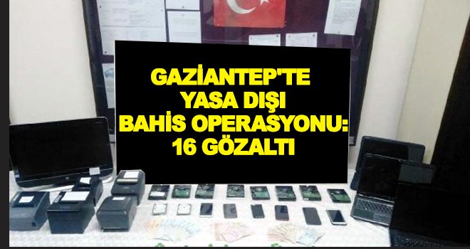 Gaziantep'te eş zamanlı bahis operasyonu! 16 gözaltı