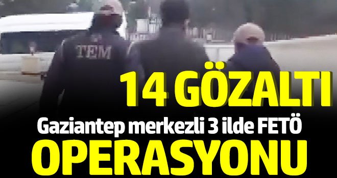 Gaziantep'te FETÖ operasyonu: 14 gözaltı