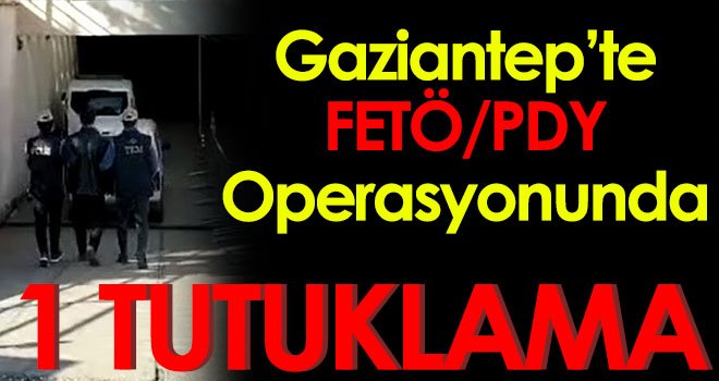 Gaziantep’te FETÖ/PDY operasyonunda 1 tutuklama