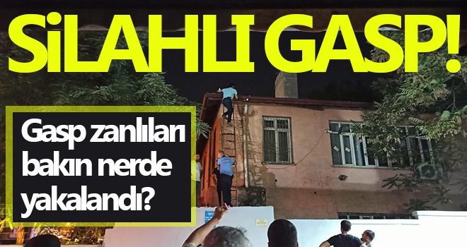 Gaziantep'te gasp zanlıları kıskıvrak yakalandı