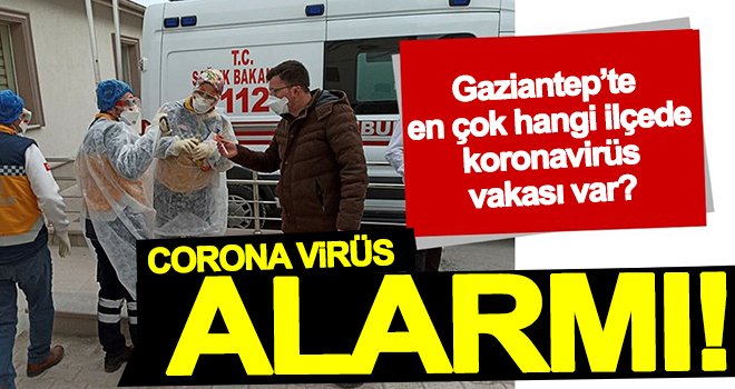 Gaziantep'te hangi ilçede kaç korona vakası var? İşte detaylar...