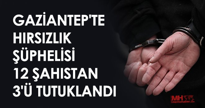 Gaziantep'te hırsızlık şüphelisi 12 şahıstan 3'ü tutuklandı