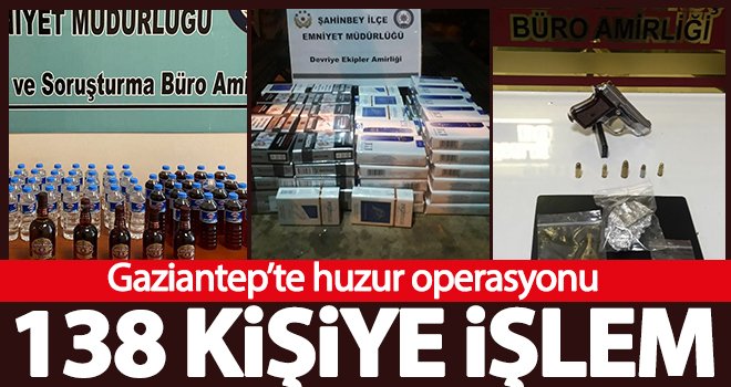 Gaziantep’te huzur operasyonu: 138 kişiye işlem
