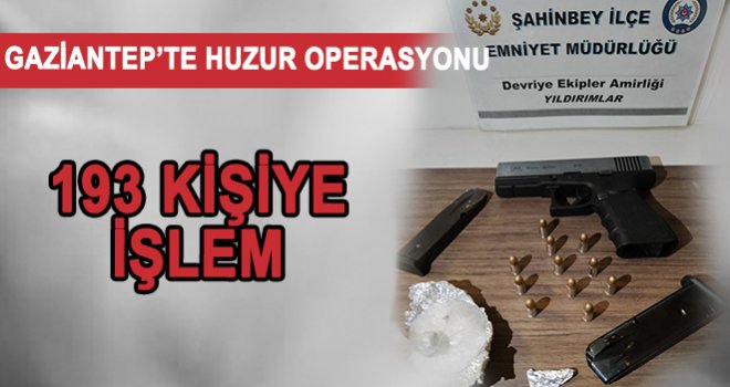 Gaziantep’te huzur operasyonu: 193 kişiye işlem