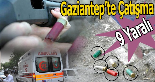 Gaziantep'te iki grup arasında silahlı çatışma: 9 yaralı