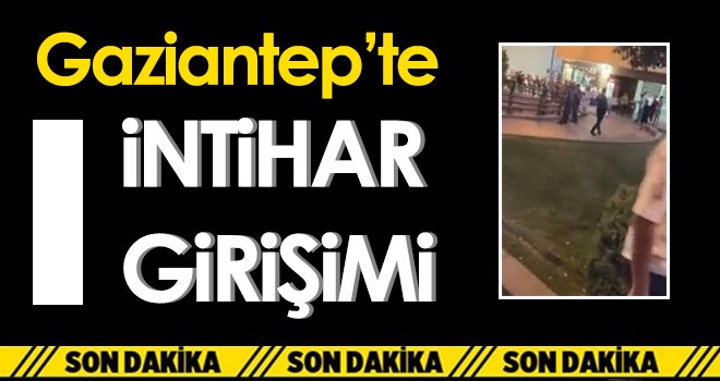 Gaziantep'te intihar girişimi...