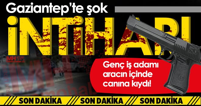 Gaziantep'te iş adamının şok intiharı!