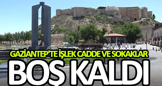 Gaziantep'te, işlek cadde ve sokaklar boş kaldı