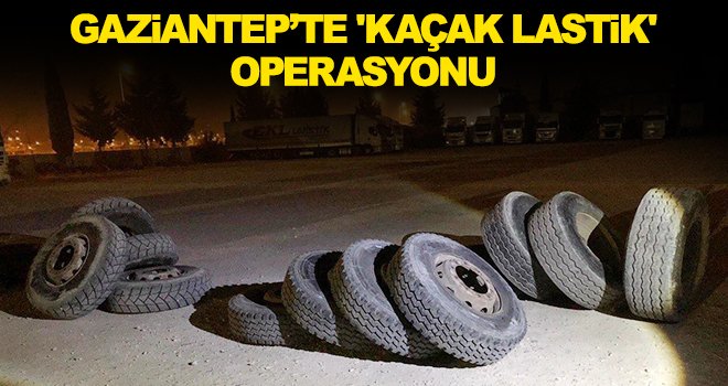 Gaziantep'te kaçak lastik ele geçirildi: 1 gözaltı