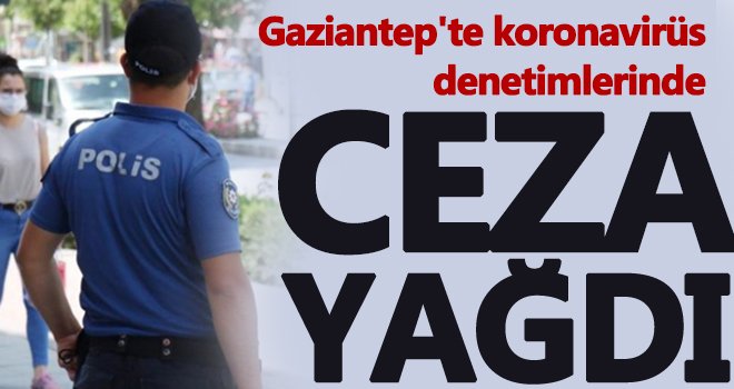 Gaziantep'te korona virüs denetimlerinde bin 145 kişiye ceza!