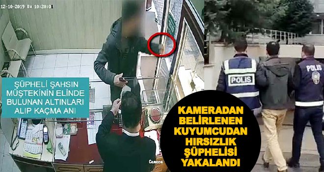 Gaziantep'te kuyumcudan altınları çalıp kaçan hırsız yakalandı