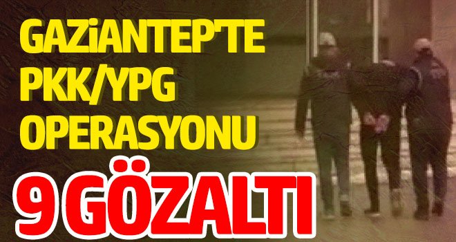 Gaziantep'te PKK/YPG operasyonu: 9 gözaltı