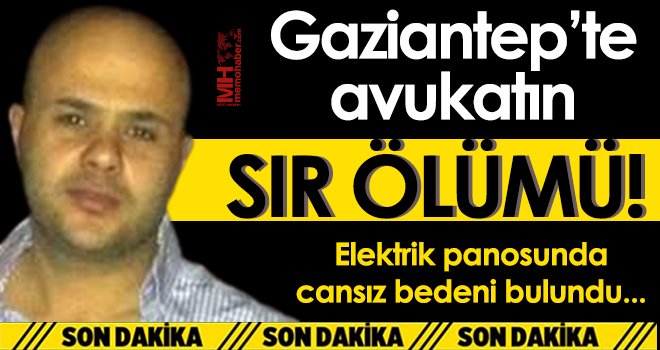Gaziantep'te sır ölüm! Avukatın cesedi bulundu...