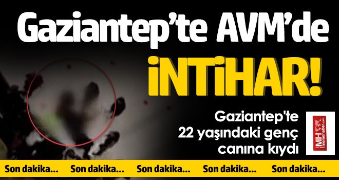 Gaziantep'te şok intihar! AVM'nin terasından atlayarak intihar etti