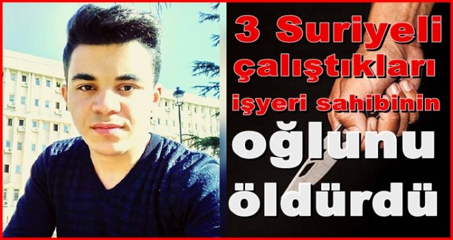 Gaziantep'te Suriyeliler çalıştıkları terzinin oğlunu öldürdü