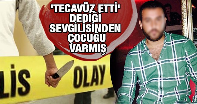 Gaziantep'te tecavüz etti dediği sevgilisinden çocuğu varmış
