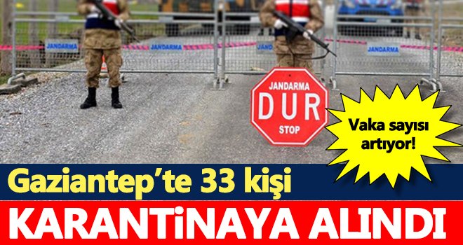 Gaziantep'te vaka sayısı artıyor! 33 kişi karantinaya alındı
