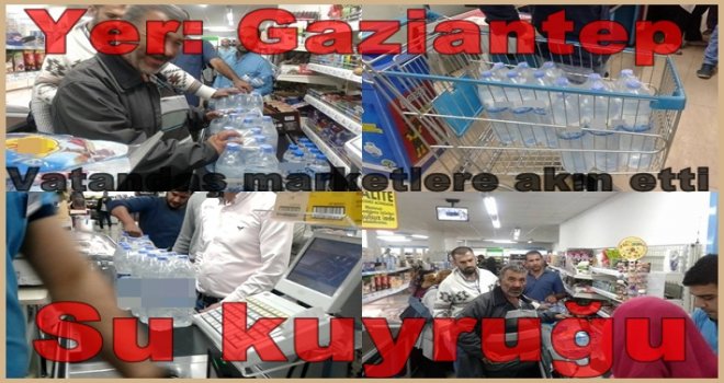 Gaziantep'te vatandaş marketlere akın etti, su kuyrukları oluştu