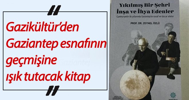 Gazikültür’den esnafının geçmişine ışık tutacak kitap